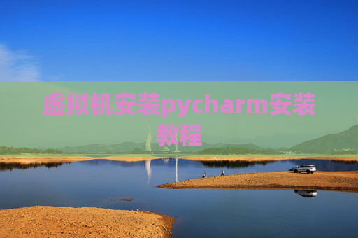 虚拟机安装pycharm安装教程